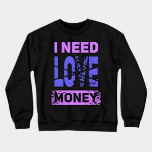 I Need Money Not Love Crewneck Sweatshirt